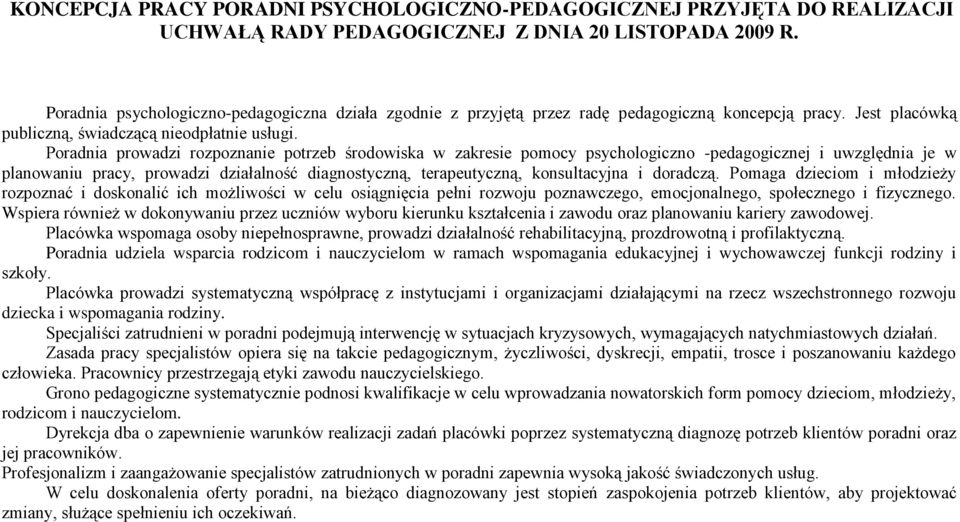 Poradnia prowadzi rozpoznanie potrzeb środowiska w zakresie pomocy psychologiczno -pedagogicznej i uwzględnia je w planowaniu pracy, prowadzi działalność diagnostyczną, terapeutyczną, konsultacyjna i