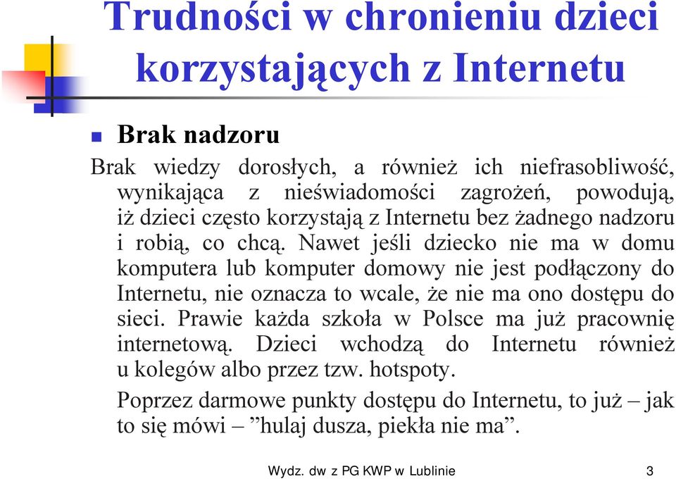 Nawet jeśli dziecko nie ma w domu komputera lub komputer domowy nie jest podłączony do Internetu, nie oznacza to wcale, że nie ma ono dostępu do sieci.