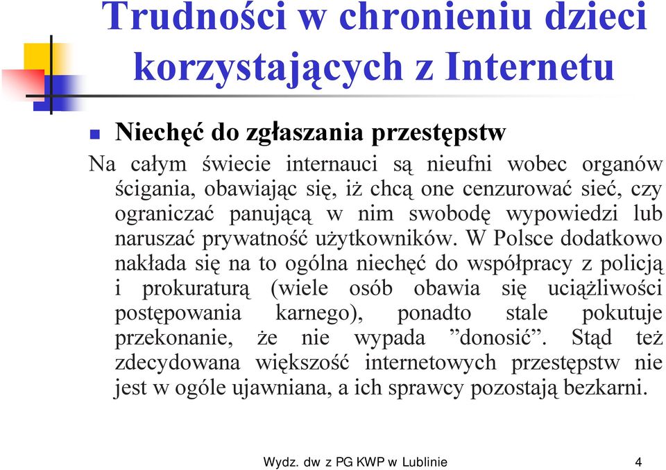 W Polsce dodatkowo nakłada się na to ogólna niechęć do współpracy z policją i prokuraturą (wiele osób obawia się uciążliwości postępowania karnego),