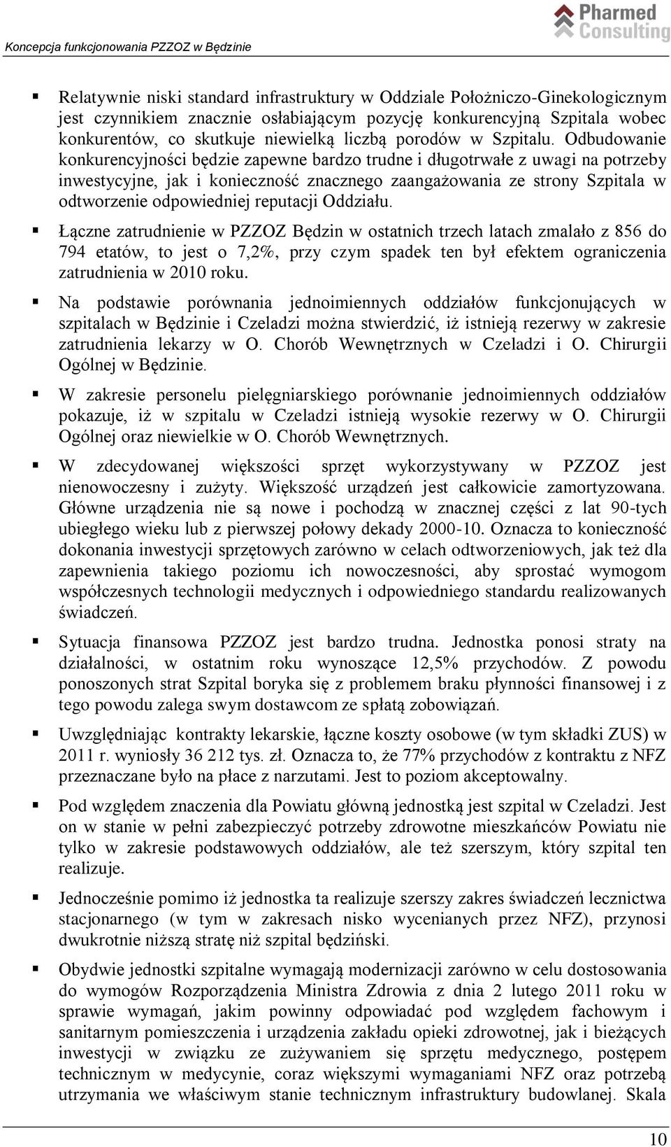 Odbudowanie konkurencyjności będzie zapewne bardzo trudne i długotrwałe z uwagi na potrzeby inwestycyjne, jak i konieczność znacznego zaangażowania ze strony Szpitala w odtworzenie odpowiedniej