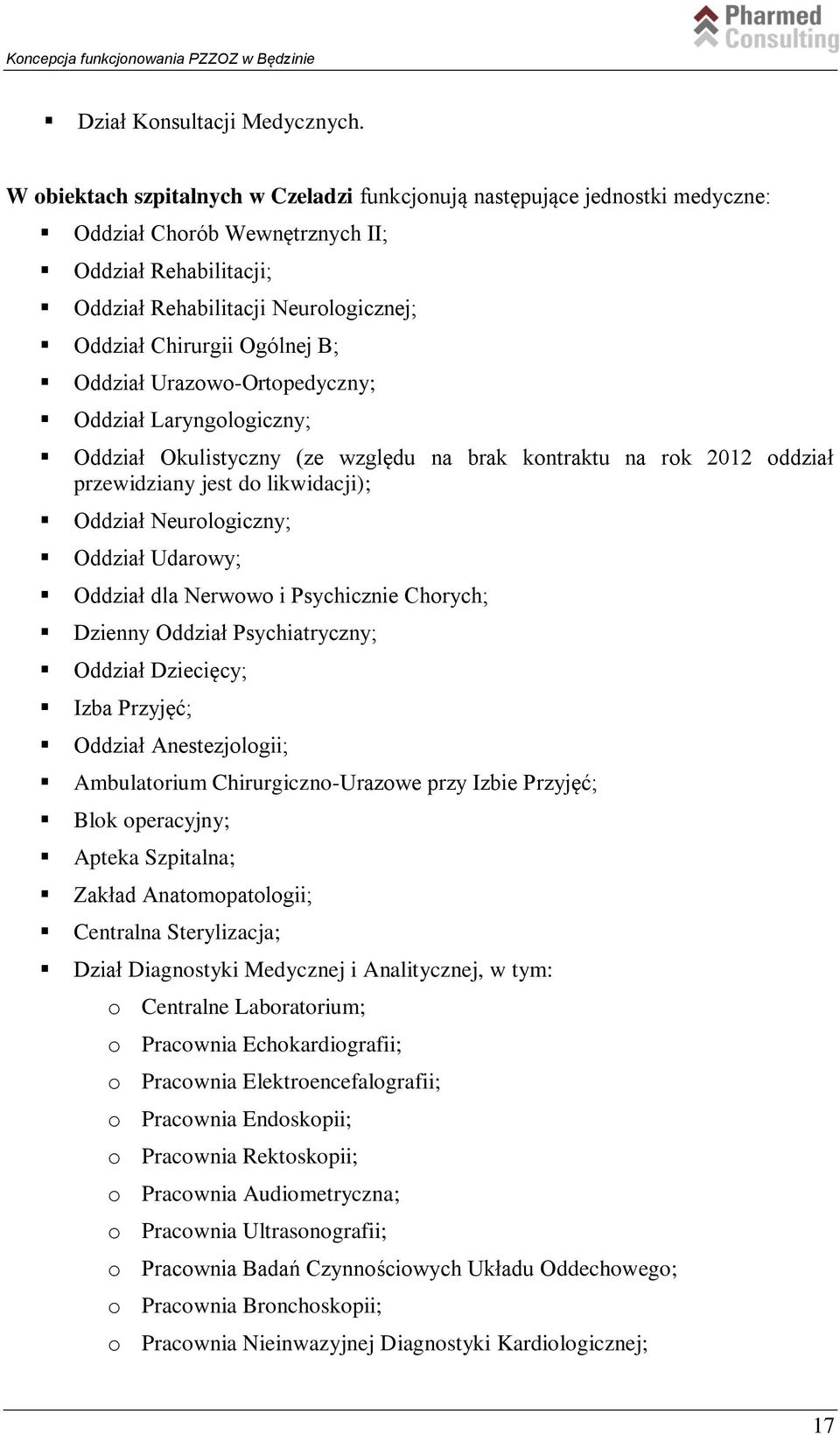 B; Oddział Urazowo-Ortopedyczny; Oddział Laryngologiczny; Oddział Okulistyczny (ze względu na brak kontraktu na rok 2012 oddział przewidziany jest do likwidacji); Oddział Neurologiczny; Oddział