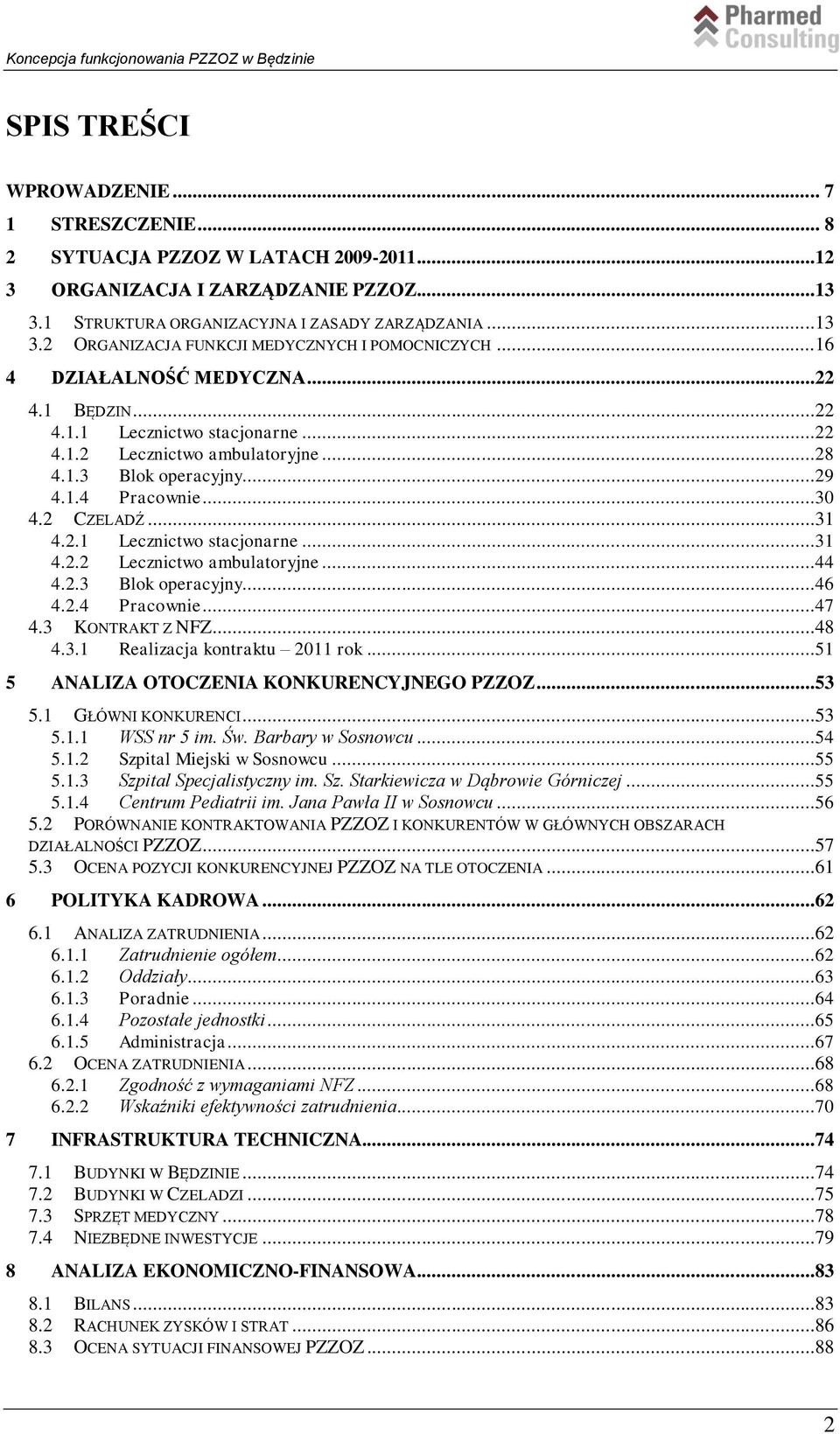 2.3 Blok operacyjny...46 4.2.4 Pracownie...47 4.3 KONTRAKT Z NFZ...48 4.3.1 Realizacja kontraktu 2011 rok...51 5 ANALIZA OTOCZENIA KONKURENCYJNEGO PZZOZ...53 5.1 GŁÓWNI KONKURENCI...53 5.1.1 WSS nr 5 im.