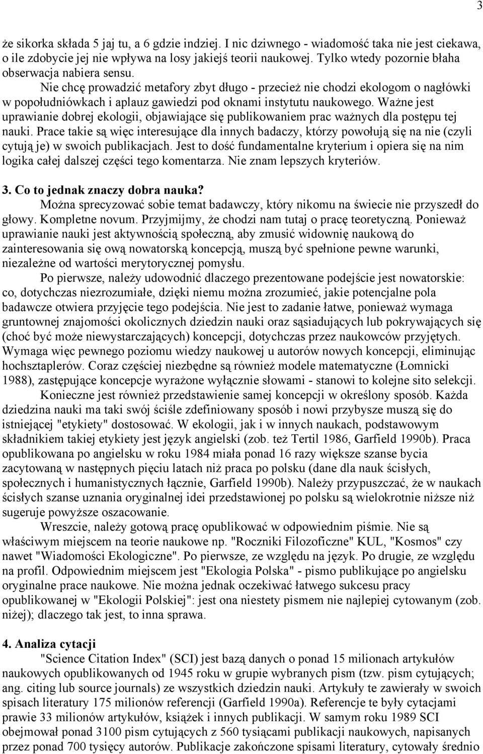 Nie chcę prowadzić metafory zbyt długo - przecież nie chodzi ekologom o nagłówki w popołudniówkach i aplauz gawiedzi pod oknami instytutu naukowego.