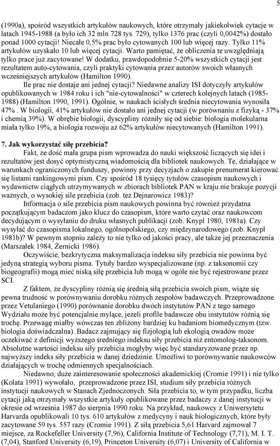 W dodatku, prawdopodobnie 5-20% wszystkich cytacji jest rezultatem auto-cytowania, czyli praktyki cytowania przez autorów swoich własnych wcześniejszych artykułów (Hamilton 1990).