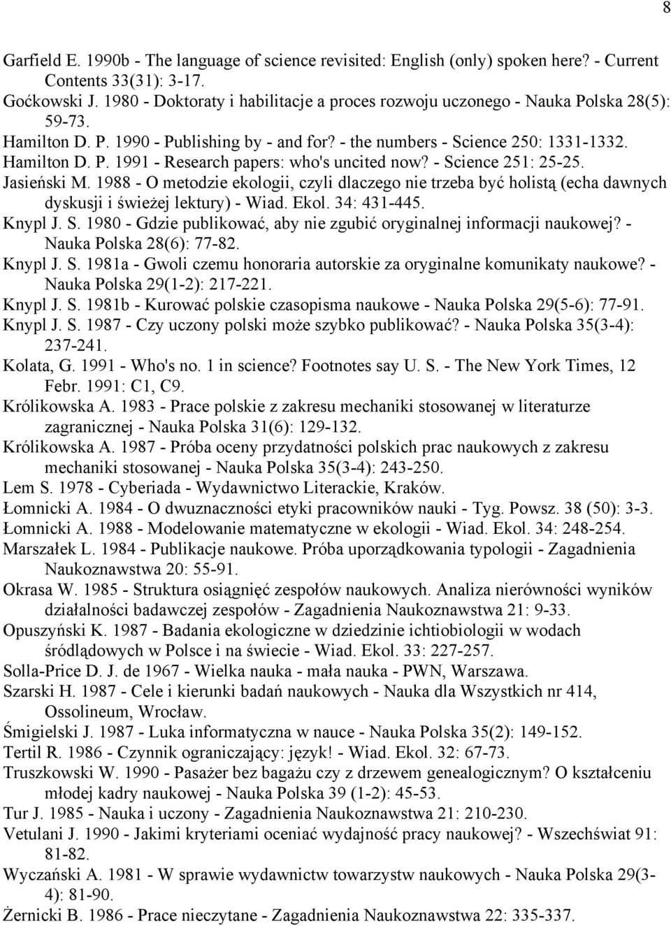 - Science 251: 25-25. Jasieński M. 1988 - O metodzie ekologii, czyli dlaczego nie trzeba być holistą (echa dawnych dyskusji i świeżej lektury) - Wiad. Ekol. 34: 431-445. Knypl J. S. 1980 - Gdzie publikować, aby nie zgubić oryginalnej informacji naukowej?