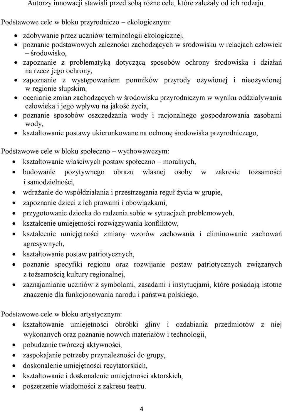 zapoznanie z problematyką dotyczącą sposobów ochrony środowiska i działań na rzecz jego ochrony, zapoznanie z występowaniem pomników przyrody ożywionej i nieożywionej w regionie słupskim, ocenianie