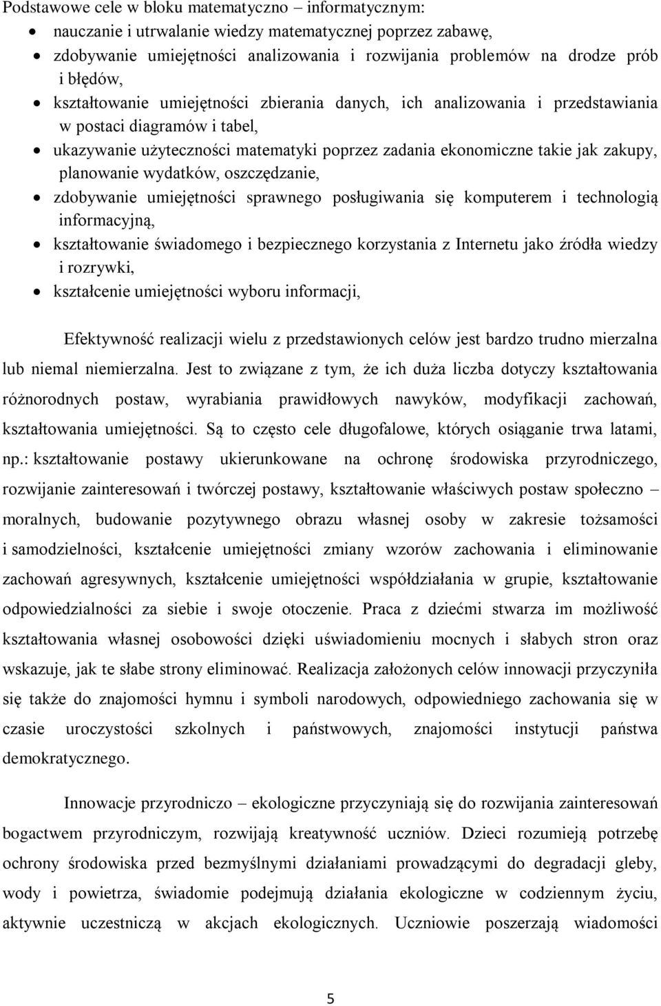 wydatków, oszczędzanie, zdobywanie umiejętności sprawnego posługiwania się komputerem i technologią informacyjną, kształtowanie świadomego i bezpiecznego korzystania z Internetu jako źródła wiedzy i