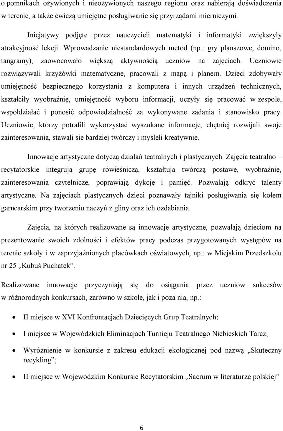 : gry planszowe, domino, tangramy), zaowocowało większą aktywnością uczniów na zajęciach. Uczniowie rozwiązywali krzyżówki matematyczne, pracowali z mapą i planem.