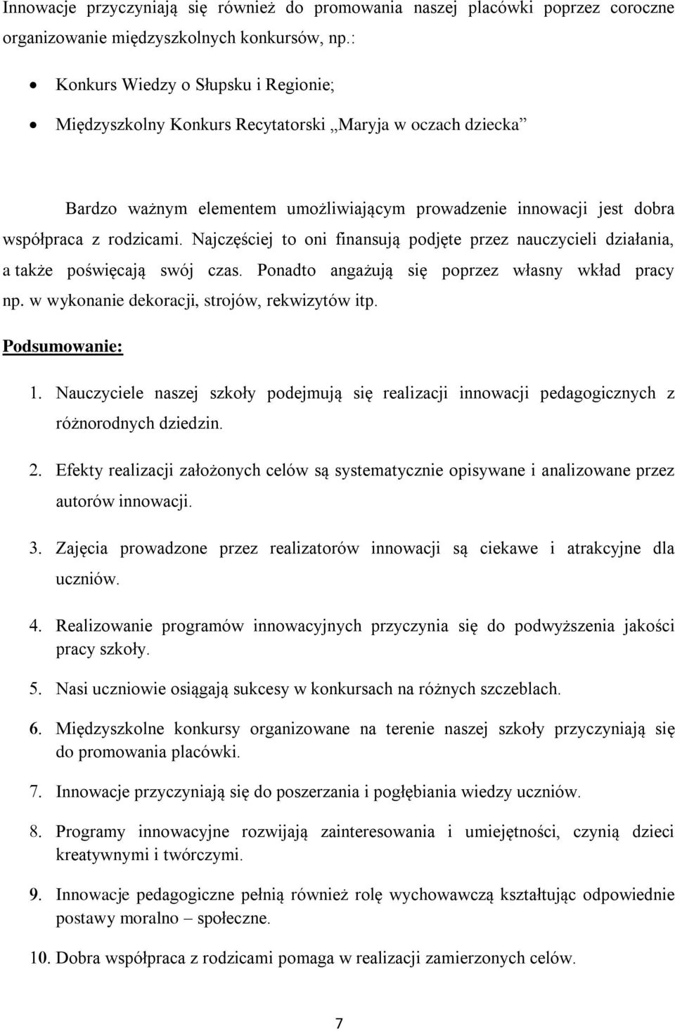 Najczęściej to oni finansują podjęte przez nauczycieli działania, a także poświęcają swój czas. Ponadto angażują się poprzez własny wkład pracy np. w wykonanie dekoracji, strojów, rekwizytów itp.