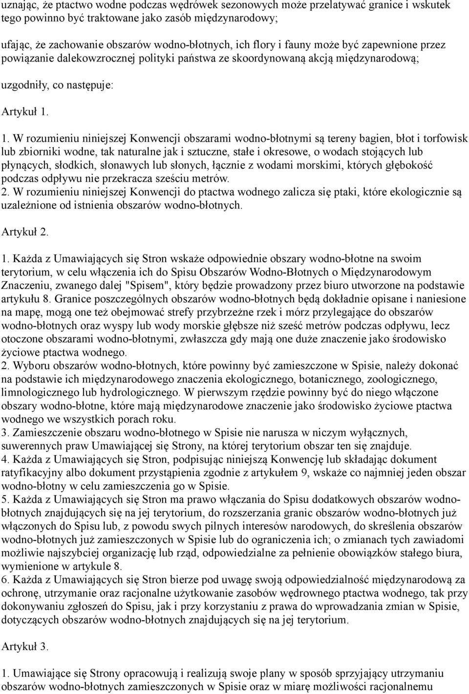 1. W rozumieniu niniejszej Konwencji obszarami wodno-błotnymi są tereny bagien, błot i torfowisk lub zbiorniki wodne, tak naturalne jak i sztuczne, stałe i okresowe, o wodach stojących lub płynących,