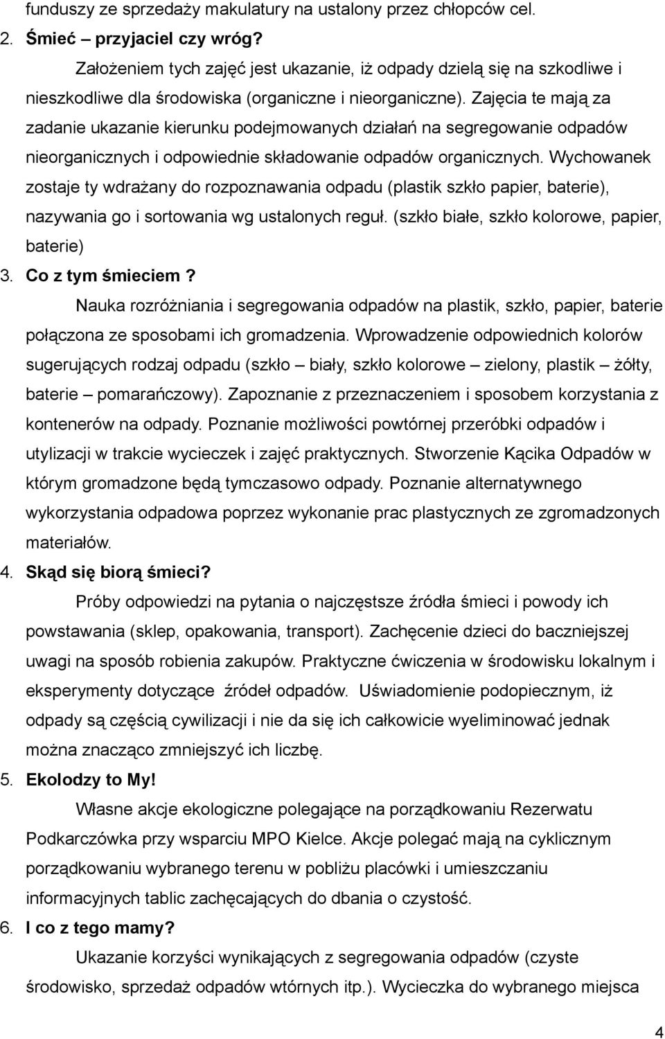 Zajęcia te mają za zadanie ukazanie kierunku podejmowanych działań na segregowanie odpadów nieorganicznych i odpowiednie składowanie odpadów organicznych.