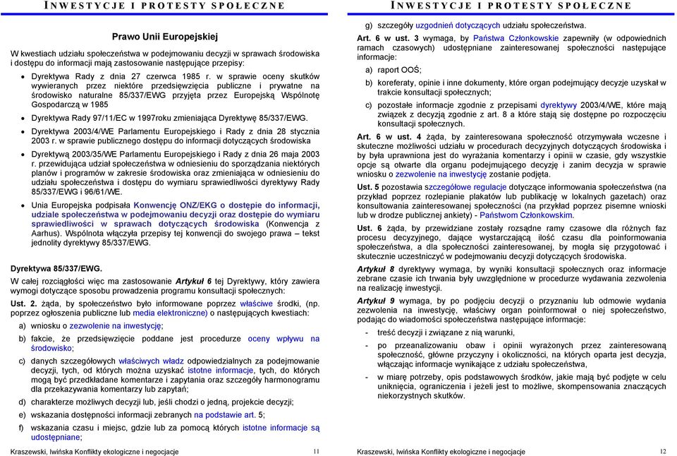 w sprawie oceny skutków wywieranych przez niektóre przedsięwzięcia publiczne i prywatne na środowisko naturalne 85/337/EWG przyjęta przez Europejską Wspólnotę Gospodarczą w 1985 Dyrektywa Rady