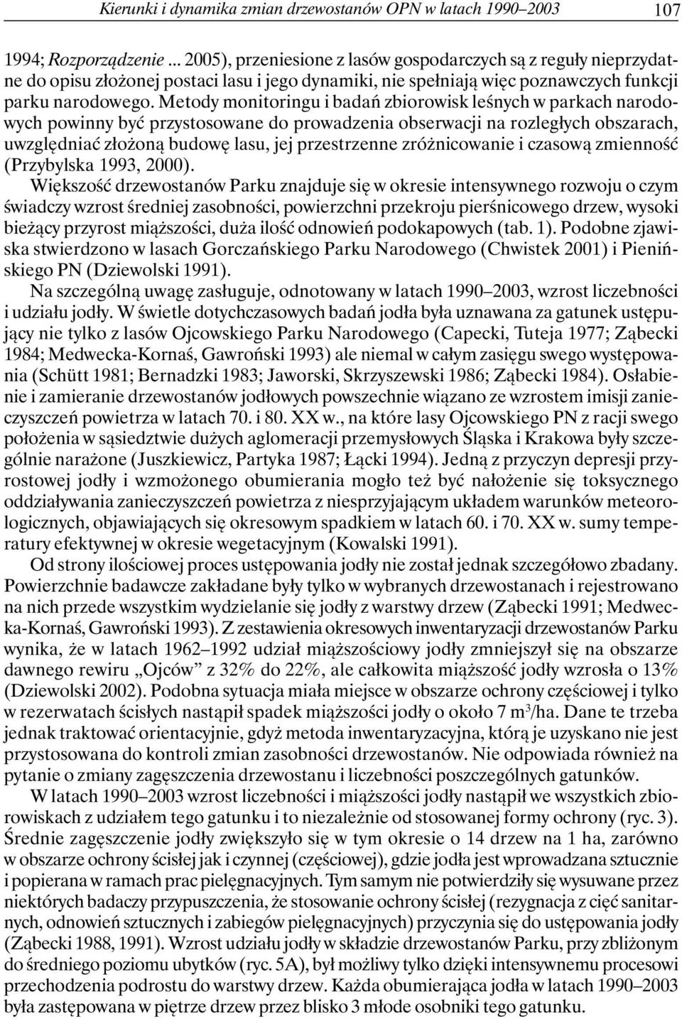 Metody monitoringu i badań zbiorowisk leśnych w parkach narodowych powinny być przystosowane do prowadzenia obserwacji na rozległych obszarach, uwzględniać złożoną budowę lasu, jej przestrzenne