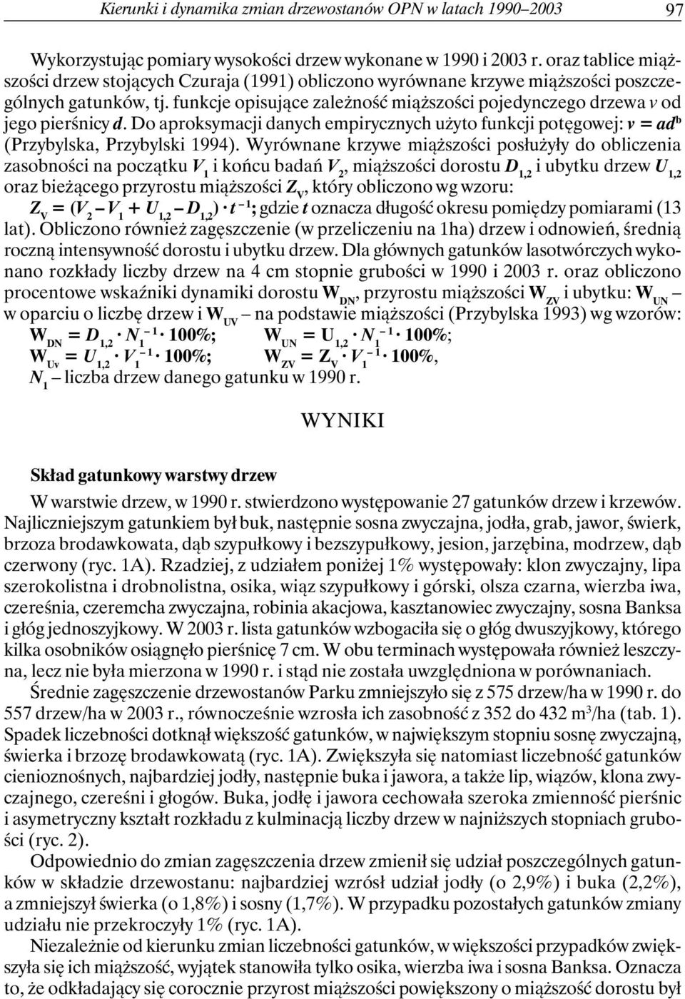 funkcje opisujące zależność miąższości pojedynczego drzewa v od jego pierśnicy d. Do aproksymacji danych empirycznych użyto funkcji potęgowej: v = ad b (Przybylska, Przybylski 1994).