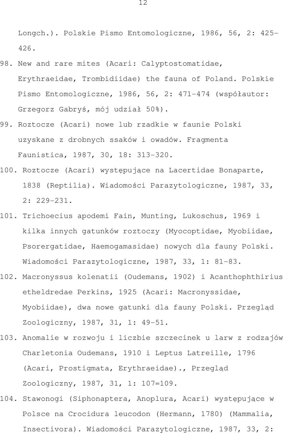 Fragmenta Faunistica, 1987, 30, 18: 313-320. 100. Roztocze (Acari) występujące na Lacertidae Bonaparte, 1838 (Reptilia). Wiadomości Parazytologiczne, 1987, 33, 2: 229-231. 101.