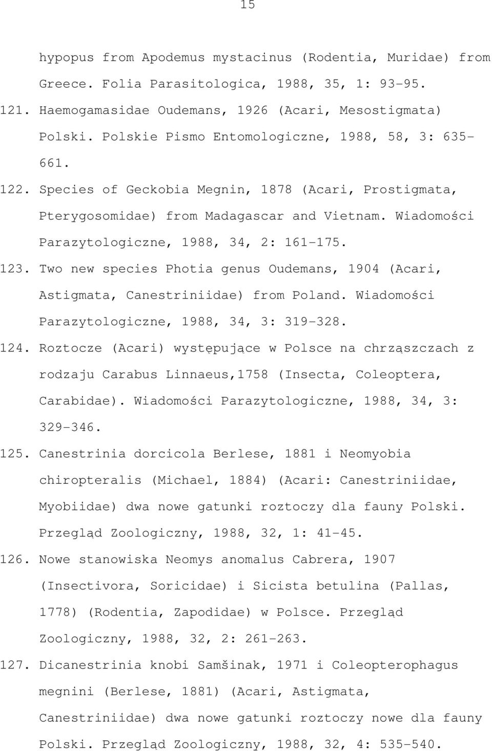 Wiadomości Parazytologiczne, 1988, 34, 2: 161-175. 123. Two new species Photia genus Oudemans, 1904 (Acari, Astigmata, Canestriniidae) from Poland. Wiadomości Parazytologiczne, 1988, 34, 3: 319-328.