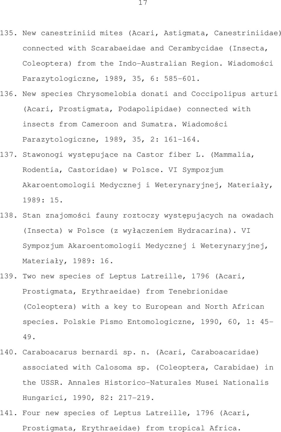 Wiadomości Parazytologiczne, 1989, 35, 2: 161-164. 137. Stawonogi występujące na Castor fiber L. (Mammalia, Rodentia, Castoridae) w Polsce.