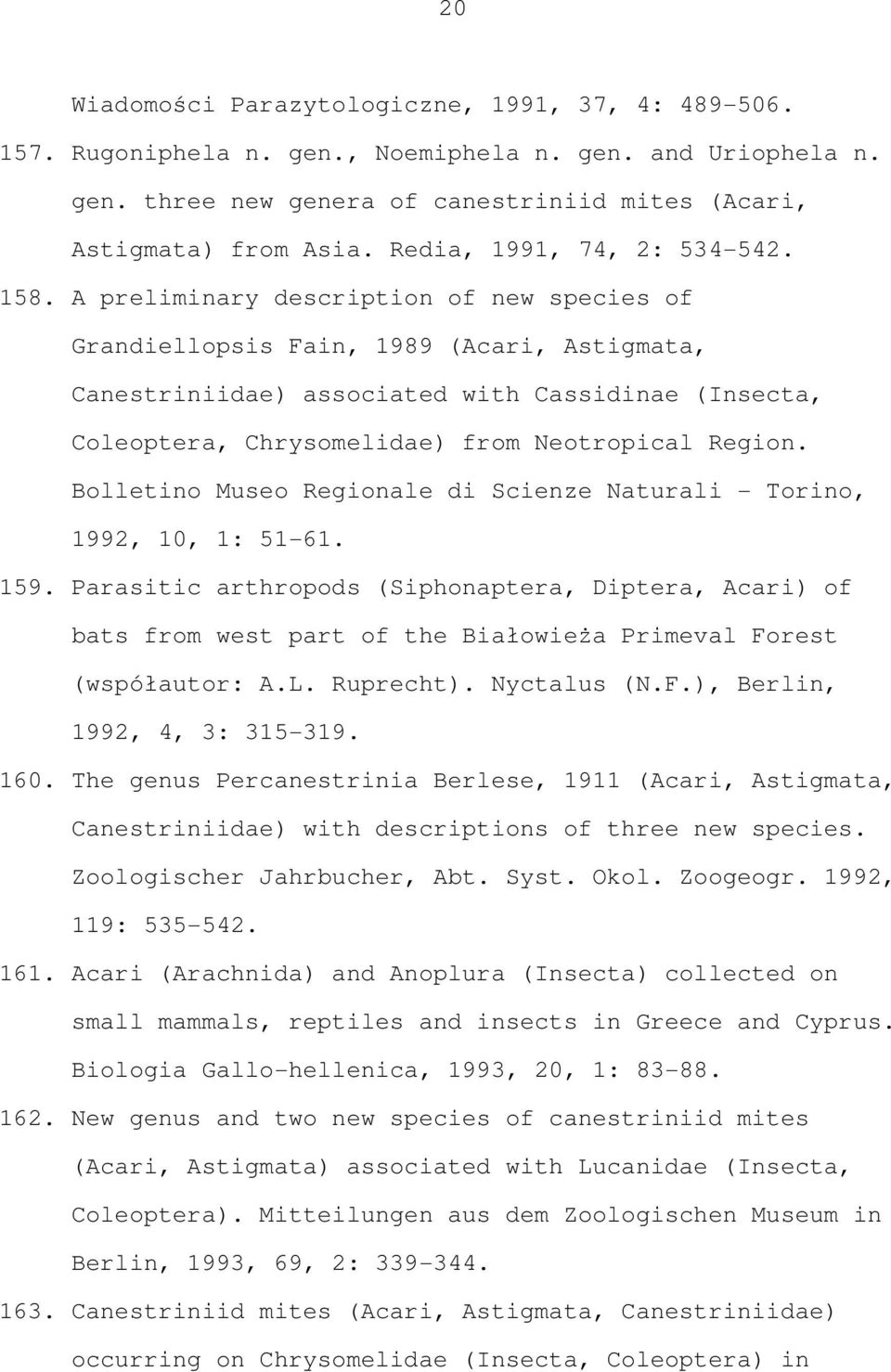 A preliminary description of new species of Grandiellopsis Fain, 1989 (Acari, Astigmata, Canestriniidae) associated with Cassidinae (Insecta, Coleoptera, Chrysomelidae) from Neotropical Region.