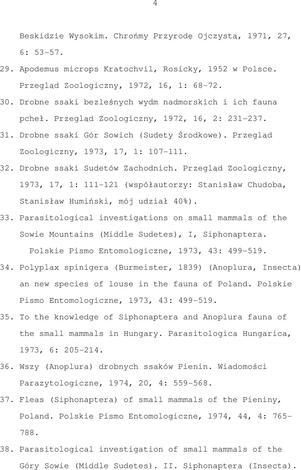 Drobne ssaki Sudetów Zachodnich. Przegląd Zoologiczny, 1973, 17, 1: 111-121 (współautorzy: Stanisław Chudoba, Stanisław Humiński, mój udział 40%). 33.