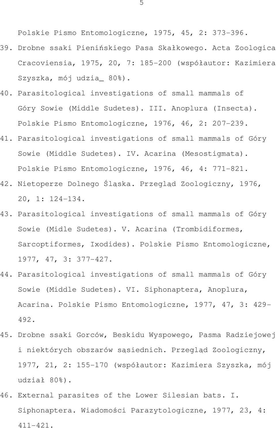 Parasitological investigations of small mammals of Góry Sowie (Middle Sudetes). IV. Acarina (Mesostigmata). Polskie Pismo Entomologiczne, 1976, 46, 4: 771-821. 42. Nietoperze Dolnego Śląska.