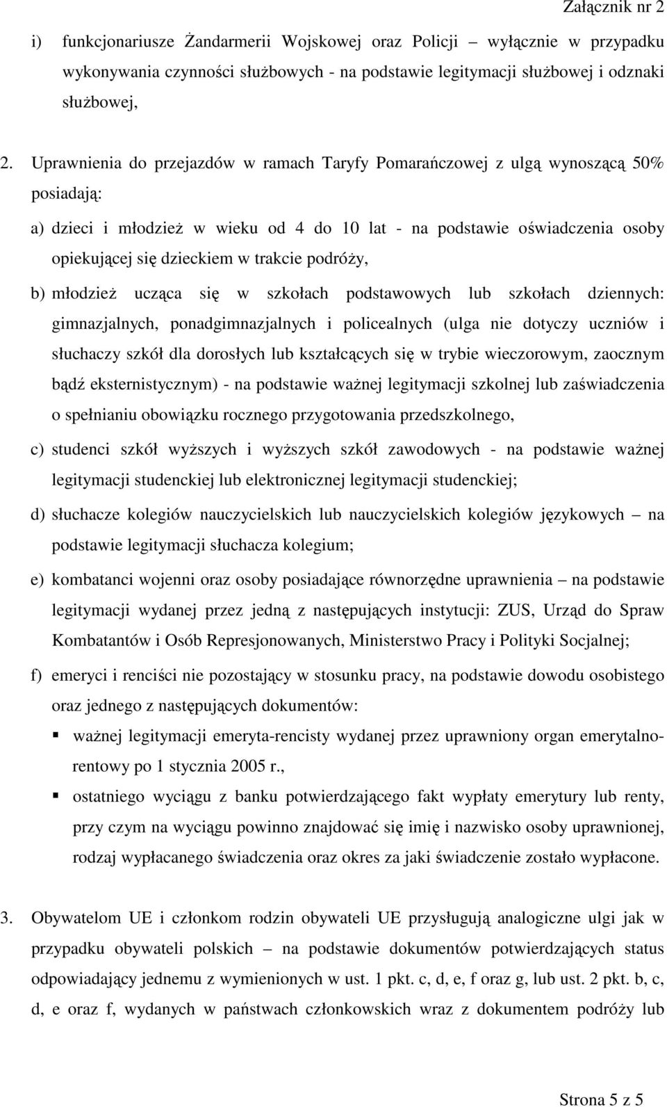 trakcie podróży, b) młodzież ucząca się w szkołach podstawowych lub szkołach dziennych: gimnazjalnych, ponadgimnazjalnych i policealnych (ulga nie dotyczy uczniów i słuchaczy szkół dla dorosłych lub