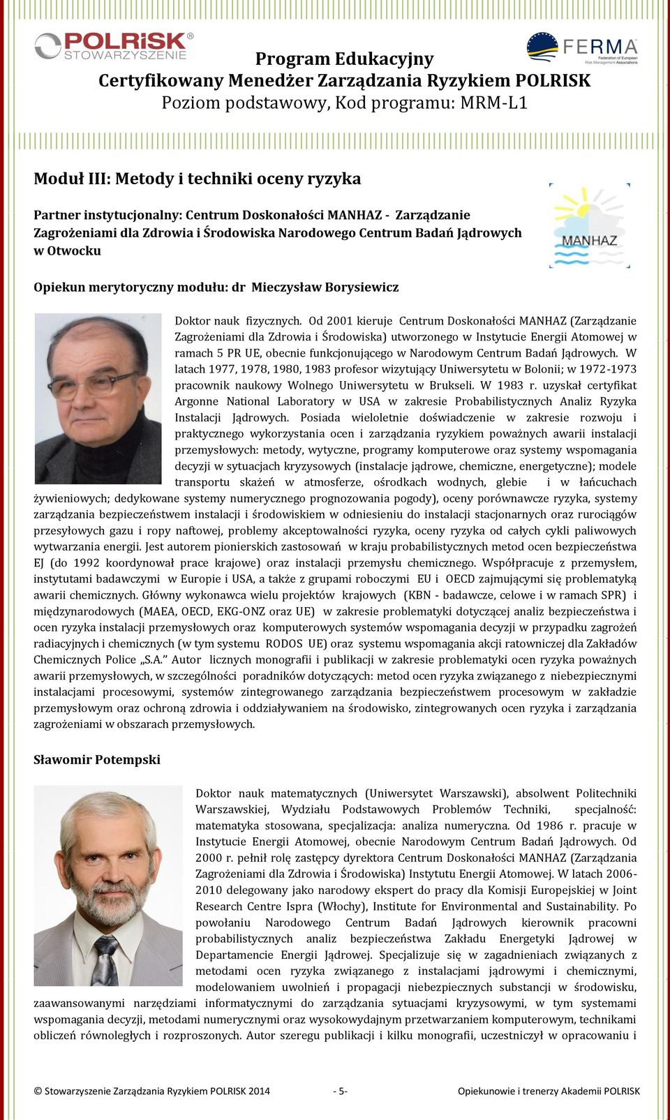 Od 2001 kieruje Centrum Doskonałości MANHAZ (Zarządzanie Zagrożeniami dla Zdrowia i Środowiska) utworzonego w Instytucie Energii Atomowej w ramach 5 PR UE, obecnie funkcjonującego w Narodowym Centrum