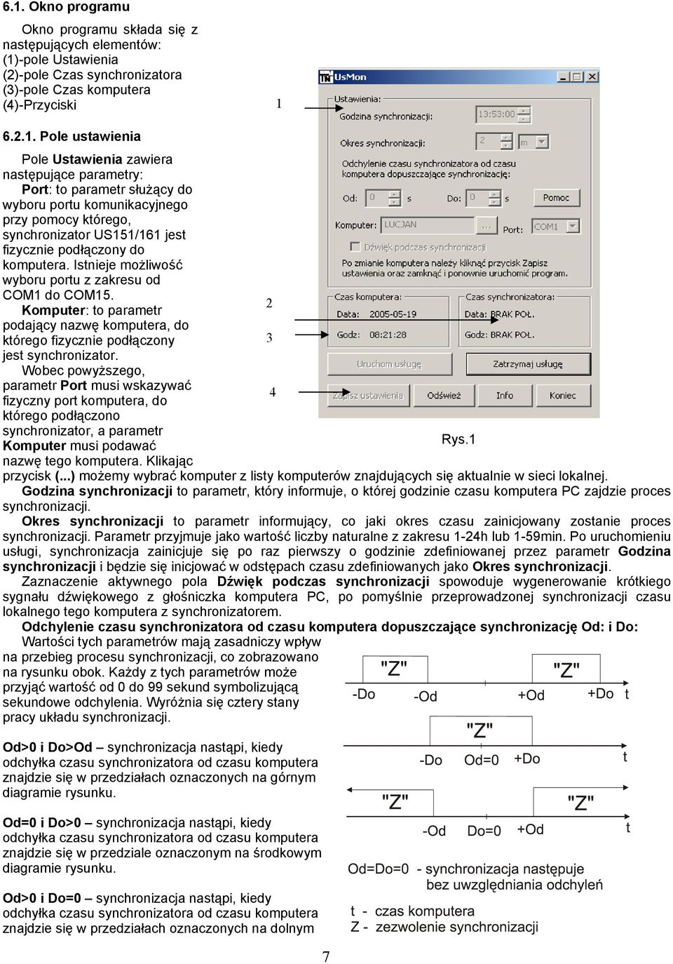 Istnieje możliwość wyboru portu z zakresu od COM1 do COM15. 2 Komputer: to parametr podający nazwę komputera, do którego fizycznie podłączony 3 jest synchronizator.