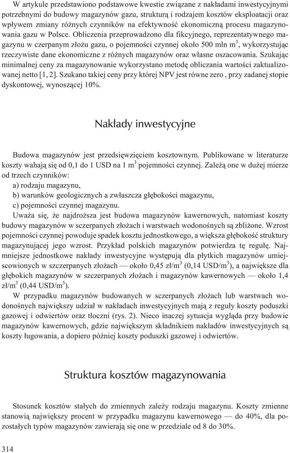 Obliczenia przeprowadzono dla fikcyjnego, reprezentatywnego magazynu w czerpanym z³o u gazu, o pojemnoœci czynnej oko³o 500 mln m 3, wykorzystuj¹c rzeczywiste dane ekonomiczne z ró nych magazynów