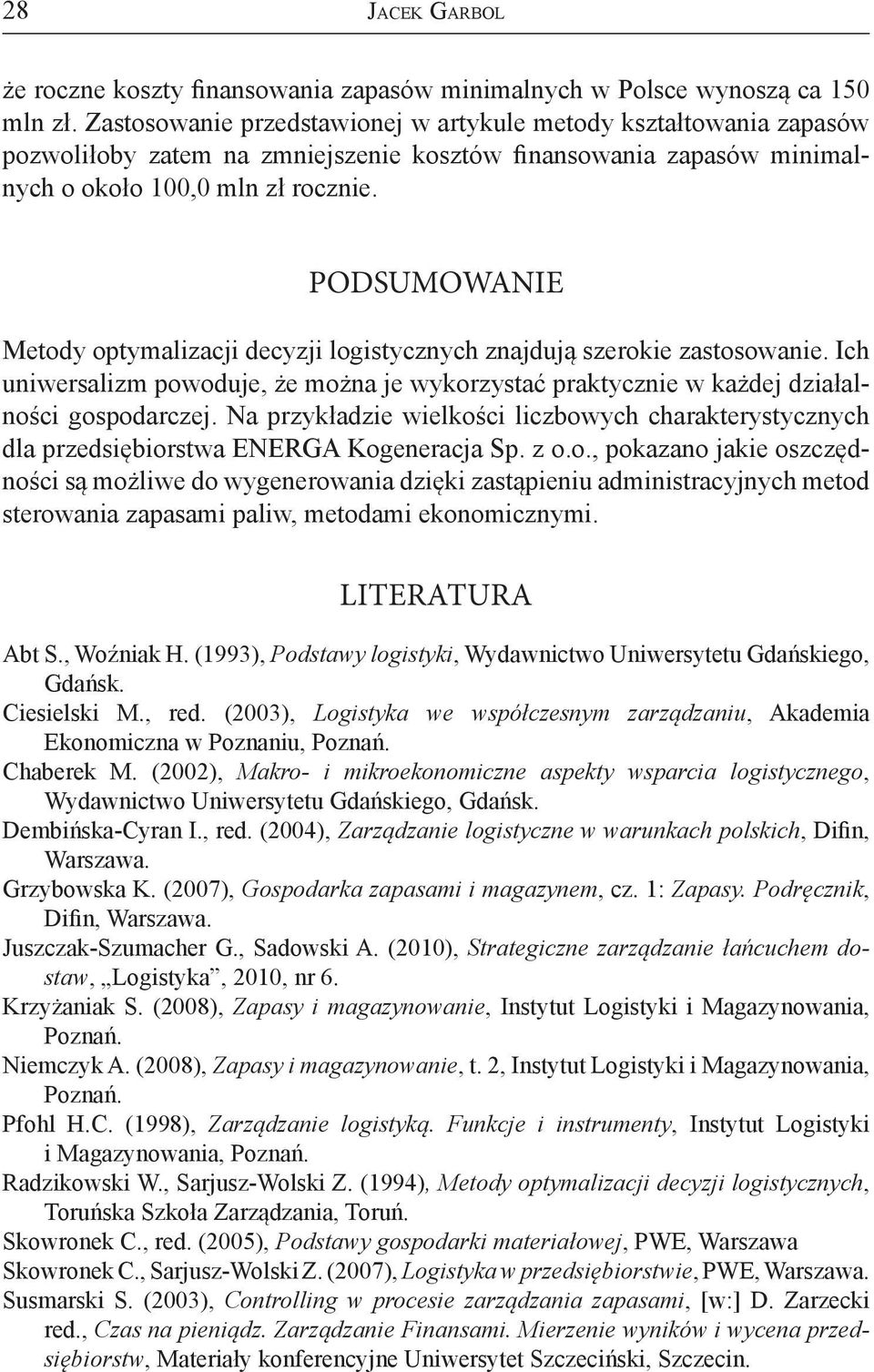 PODSUMOWANIE Metody optymalizacji decyzji logistycznych znajdują szerokie zastosowanie. Ich uniwersalizm powoduje, że można je wykorzystać praktycznie w każdej działalności gospodarczej.