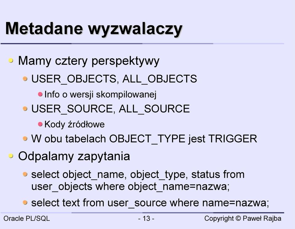 OBJECT_TYPE jest TRIGGER Odpalamy zapytania select object_name, object_type,