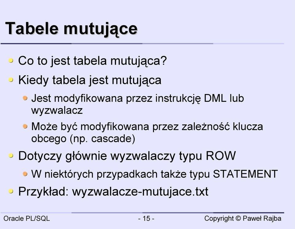 wyzwalacz Może być modyfikowana przez zależność klucza obcego (np.