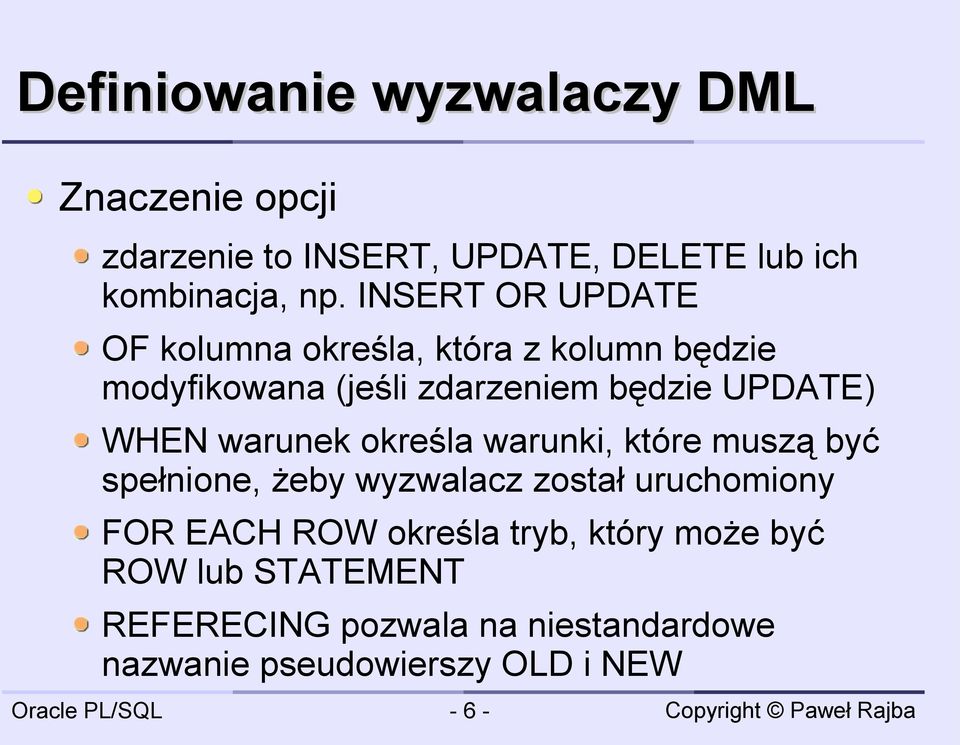 WHEN warunek określa warunki, które muszą być spełnione, żeby wyzwalacz został uruchomiony FOR EACH ROW