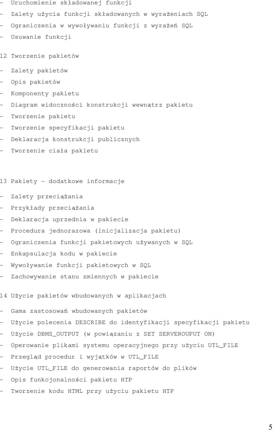 pakietu 13 Pakiety - dodatkowe informacje - Zalety przeciążania - Przykłady przeciążania - Deklaracja uprzednia w pakiecie - Procedura jednorazowa (inicjalizacja pakietu) - Ograniczenia funkcji