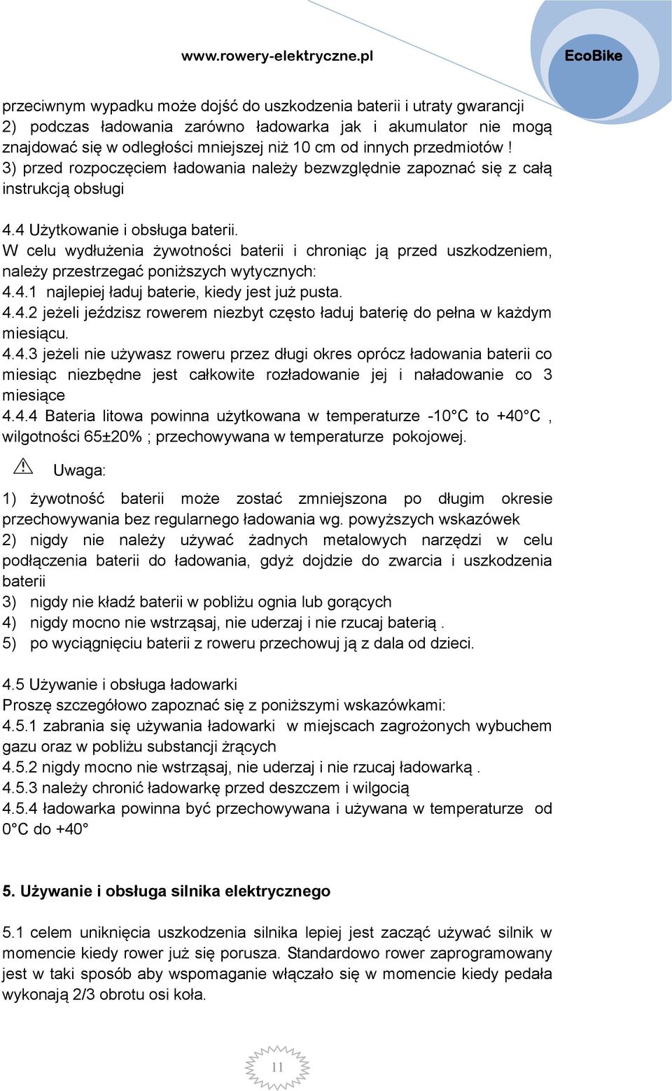 W celu wydłużenia żywotności baterii i chroniąc ją przed uszkodzeniem, należy przestrzegać poniższych wytycznych: 4.4.1 najlepiej ładuj baterie, kiedy jest już pusta. 4.4.2 jeżeli jeździsz rowerem niezbyt często ładuj baterię do pełna w każdym miesiącu.