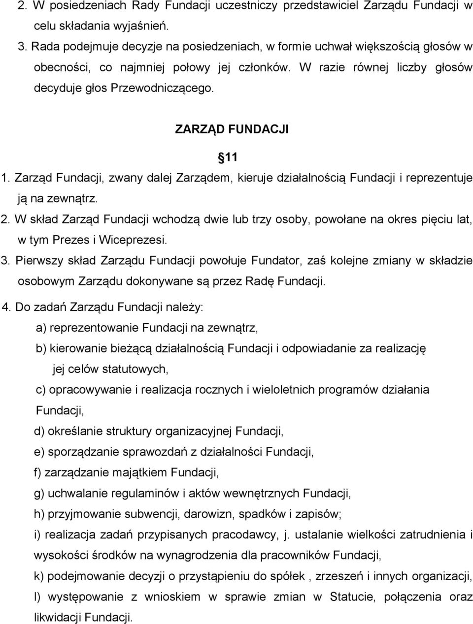 ZARZĄD FUNDACJI 11 1. Zarząd Fundacji, zwany dalej Zarządem, kieruje działalnością Fundacji i reprezentuje ją na zewnątrz. 2.