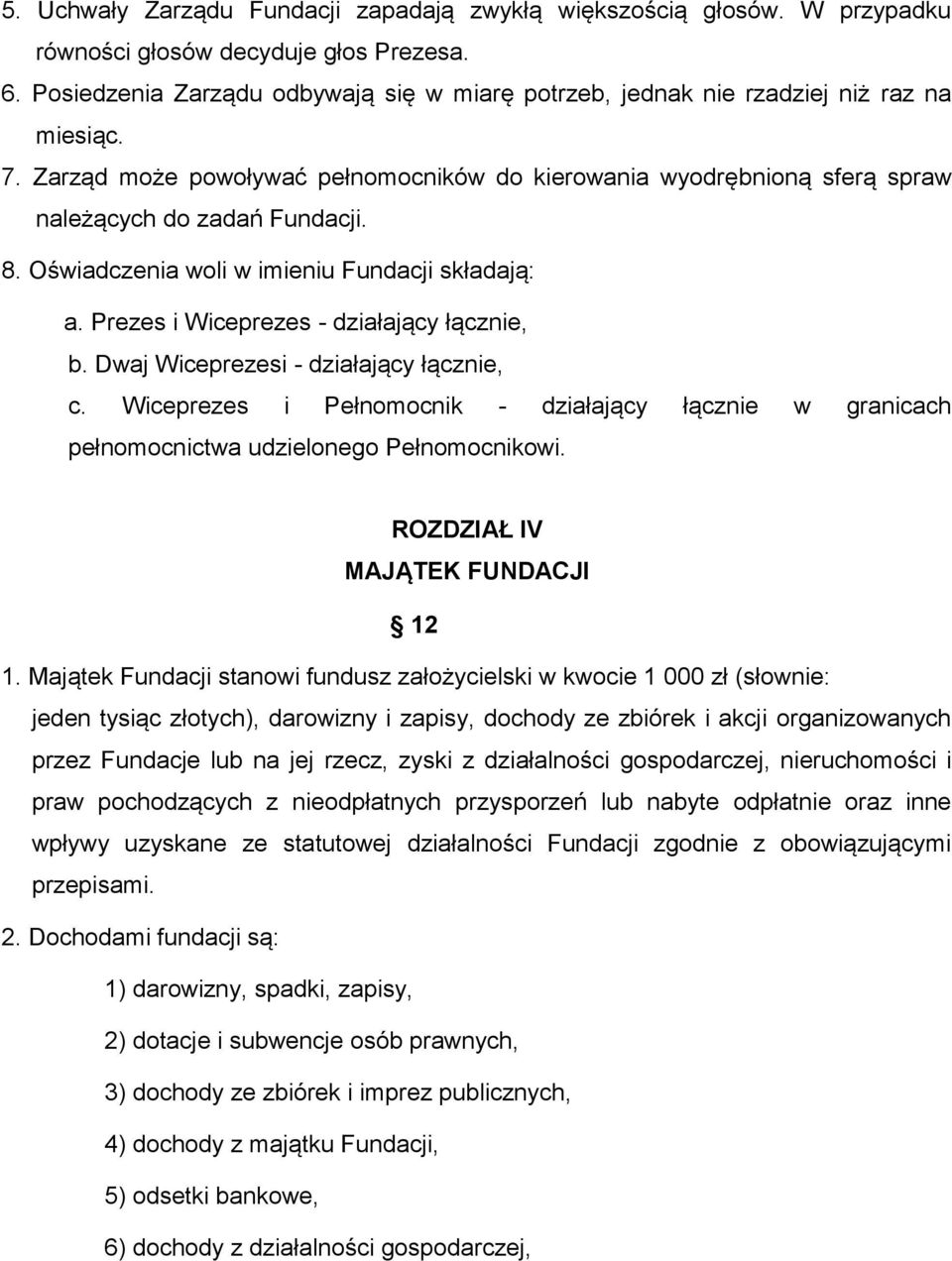 Oświadczenia woli w imieniu Fundacji składają: a. Prezes i Wiceprezes - działający łącznie, b. Dwaj Wiceprezesi - działający łącznie, c.