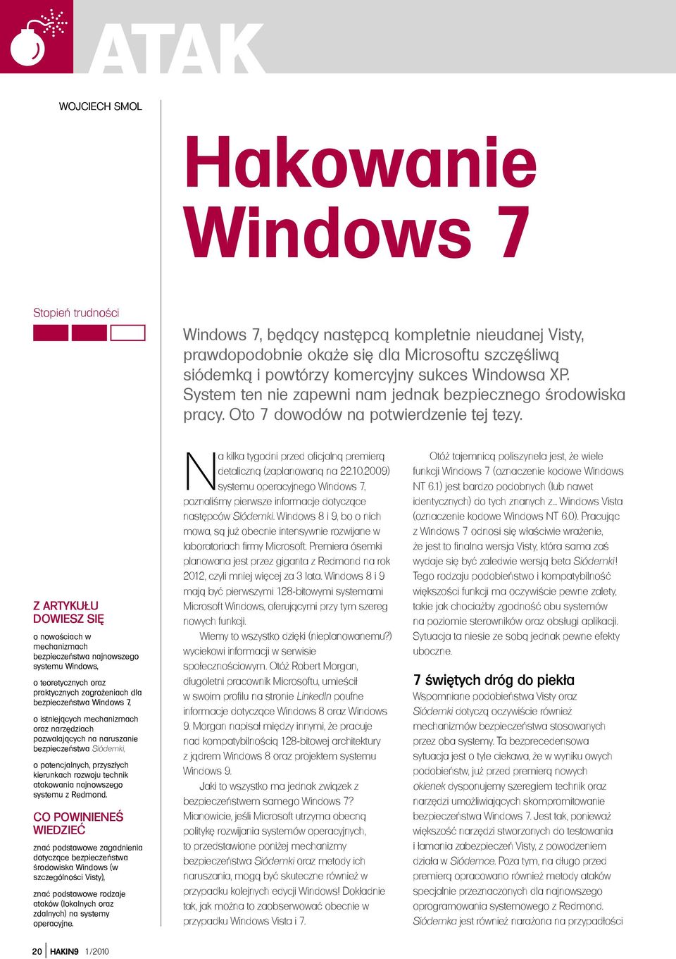 Z ARTYKUŁU DOWIESZ SIĘ o nowościach w mechanizmach bezpieczeństwa najnowszego systemu Windows, o teoretycznych oraz praktycznych zagrożeniach dla bezpieczeństwa Windows 7, o istniejących mechanizmach