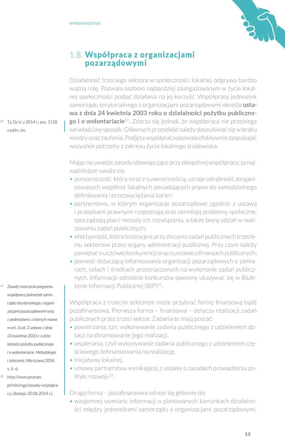 o działalności pożytku publicznego i o wolontariacie. Metodologia i zalecenia, Warszawa 2004, s. 5 6. 22 http://www.poznan. pl/mim/ngo/zasady-wspolpracy, [dostęp: 20.06.2014 r.].