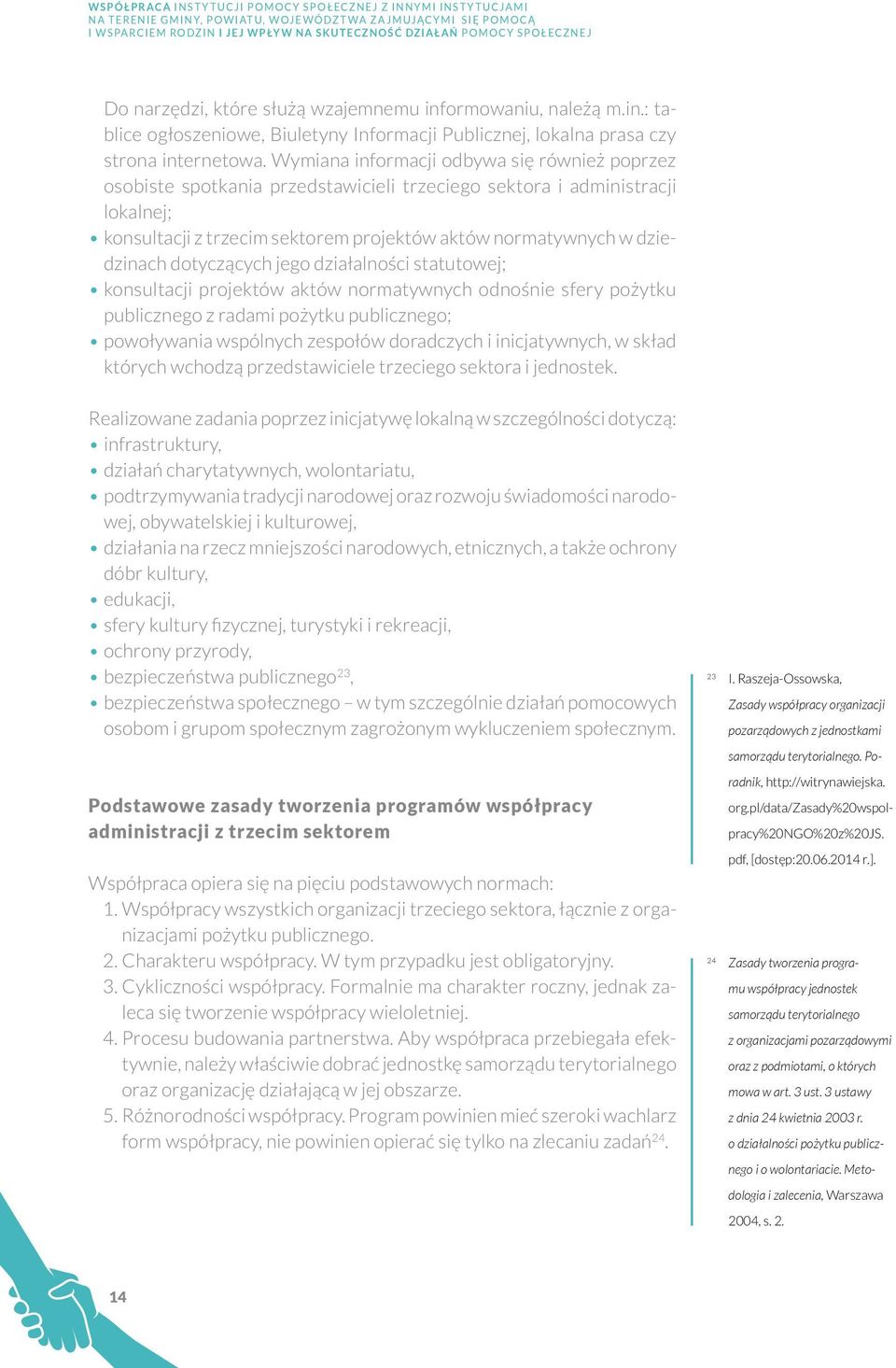 Wymiana informacji odbywa się również poprzez osobiste spotkania przedstawicieli trzeciego sektora i administracji lokalnej; konsultacji z trzecim sektorem projektów aktów normatywnych w dziedzinach