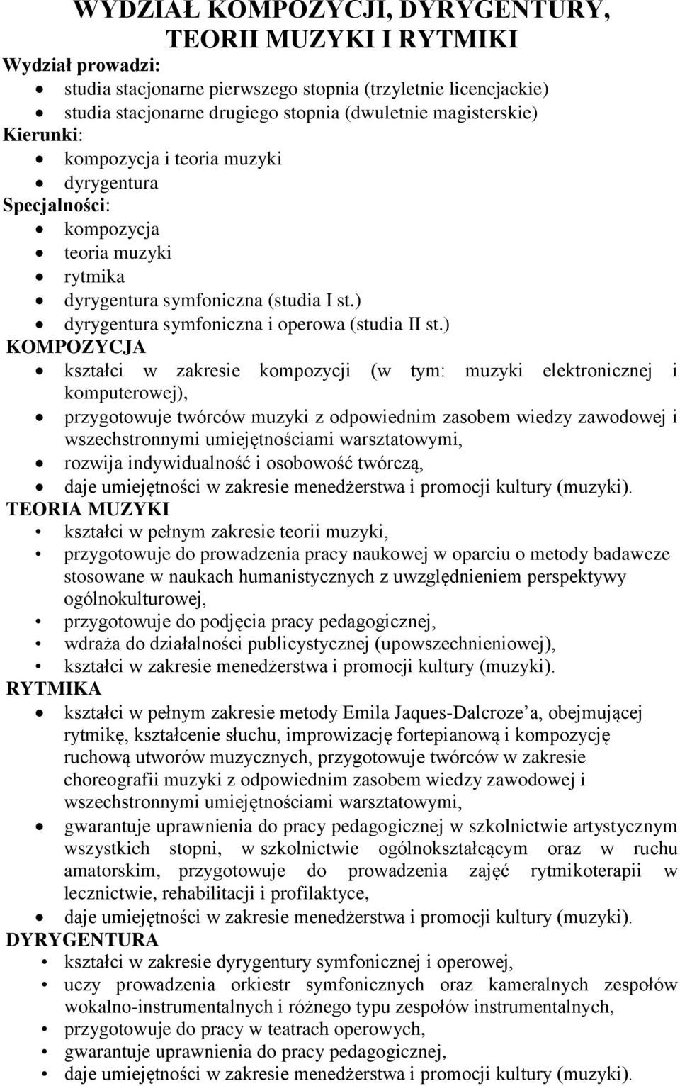 ) KOMPOZYCJA kształci w zakresie kompozycji (w tym: muzyki elektronicznej i komputerowej), przygotowuje twórców muzyki z odpowiednim zasobem wiedzy zawodowej i wszechstronnymi umiejętnościami