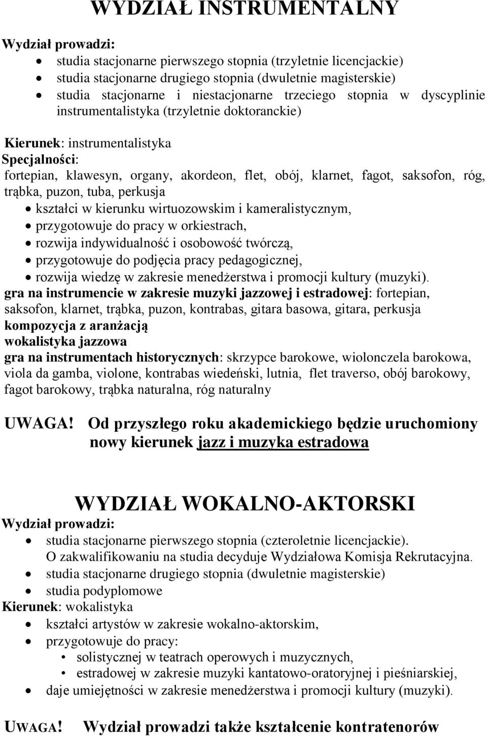 fagot, saksofon, róg, trąbka, puzon, tuba, perkusja kształci w kierunku wirtuozowskim i kameralistycznym, przygotowuje do pracy w orkiestrach, rozwija indywidualność i osobowość twórczą, przygotowuje