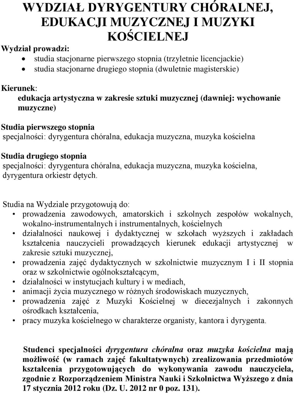 kościelna Studia drugiego stopnia specjalności: dyrygentura chóralna, edukacja muzyczna, muzyka kościelna, dyrygentura orkiestr dętych.