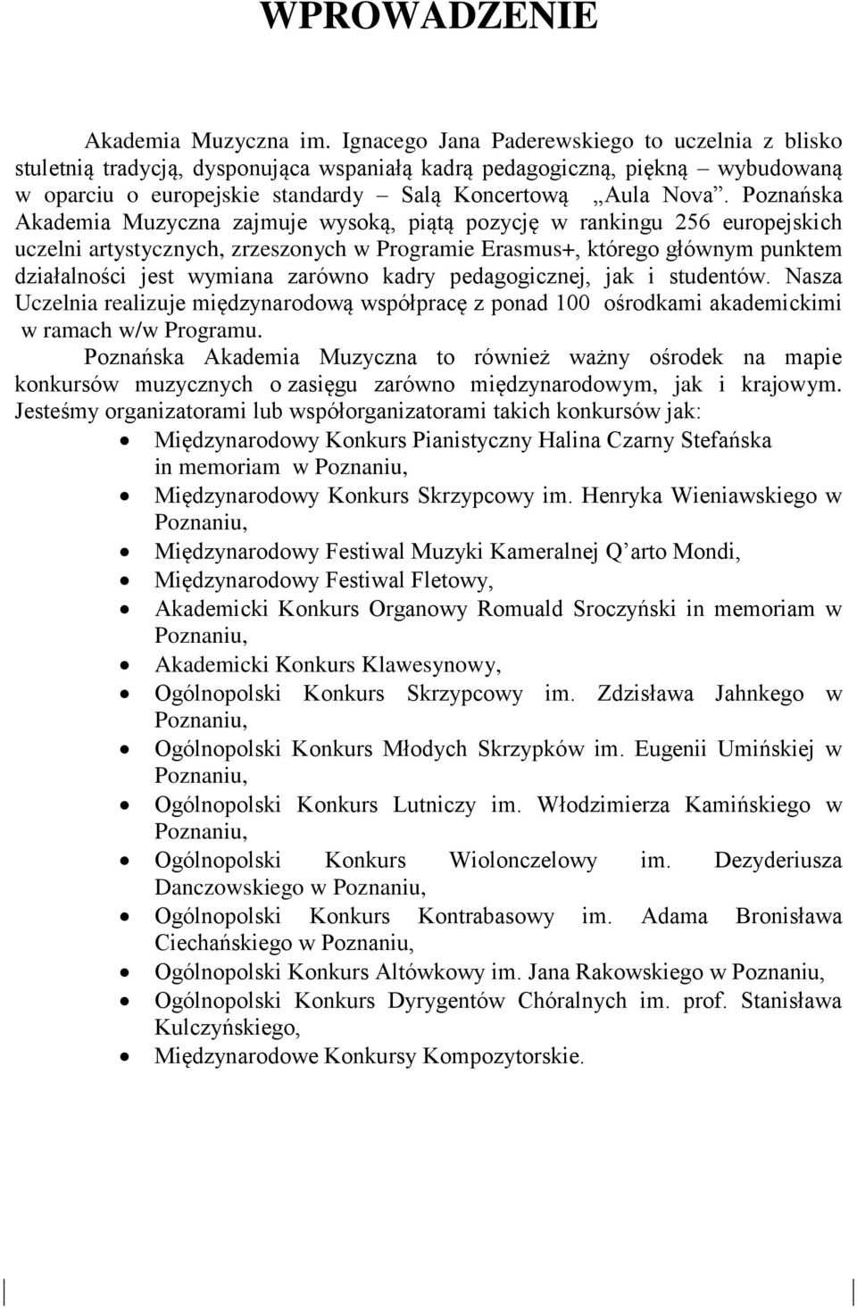 Poznańska Akademia Muzyczna zajmuje wysoką, piątą pozycję w rankingu 256 europejskich uczelni artystycznych, zrzeszonych w Programie Erasmus+, którego głównym punktem działalności jest wymiana