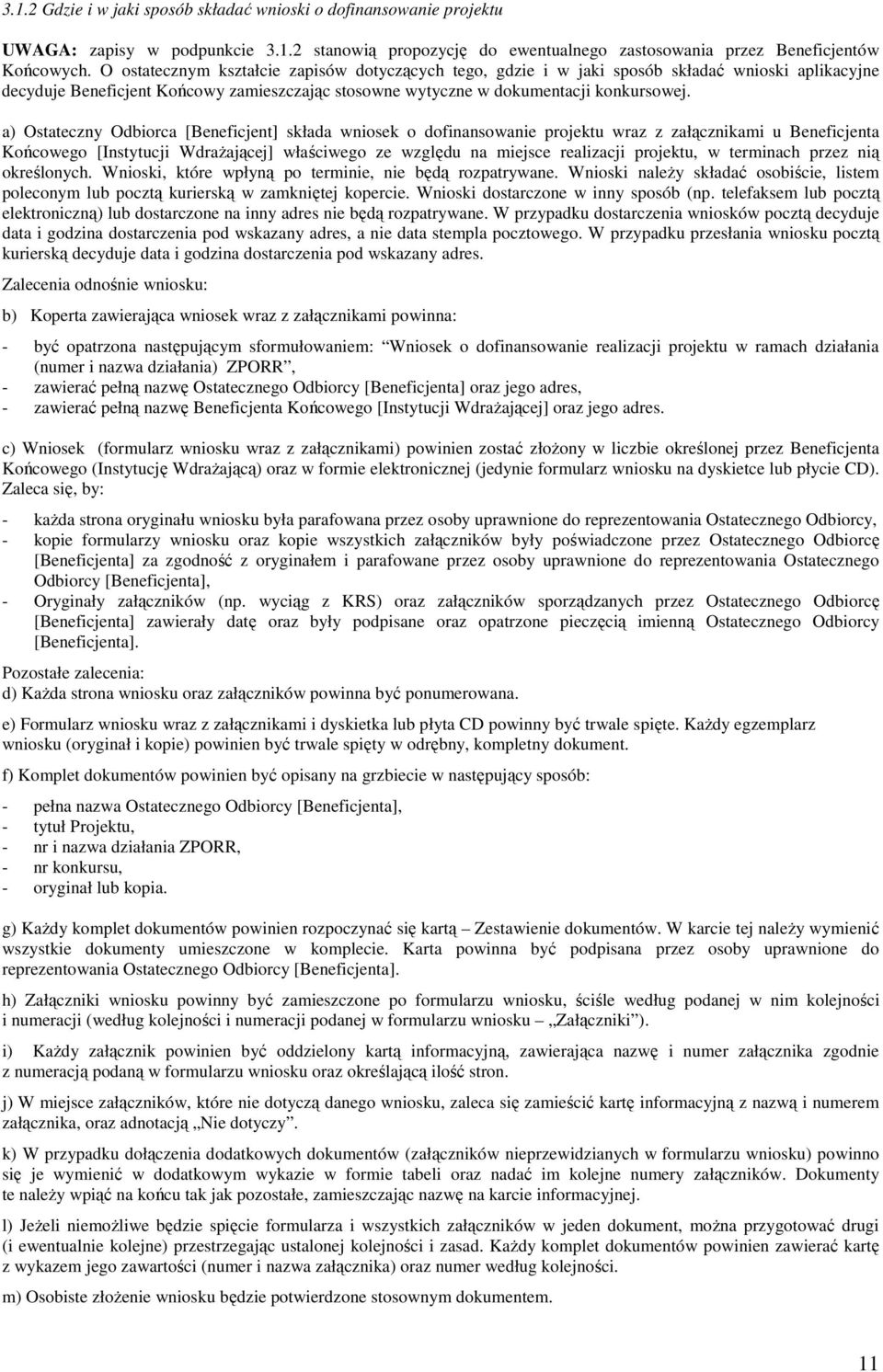 a) Ostateczny Odbiorca [Beneficjent] składa wniosek o dofinansowanie projektu wraz z załącznikami u Beneficjenta Końcowego [Instytucji WdraŜającej] właściwego ze względu na miejsce realizacji