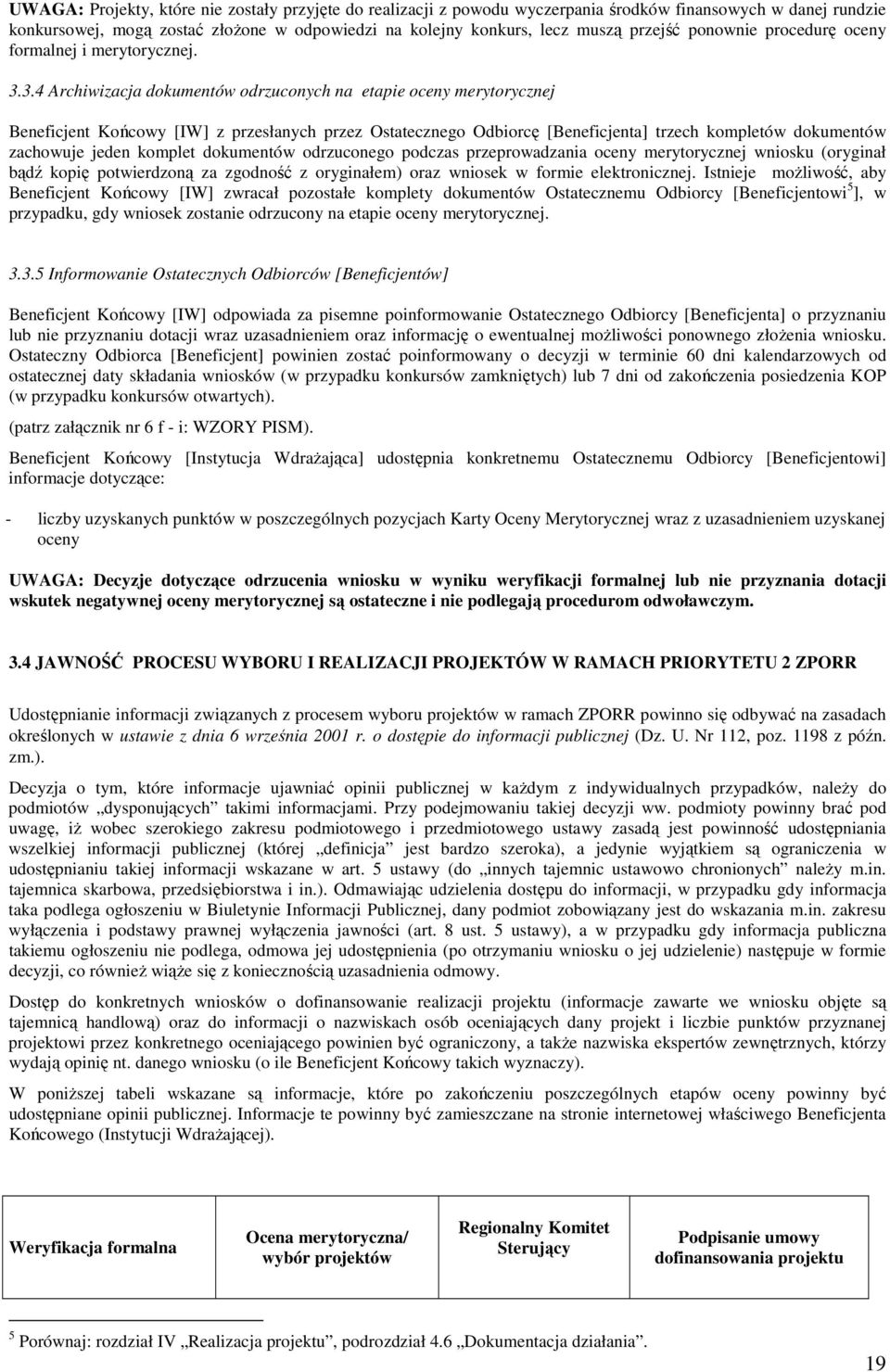 3.4 Archiwizacja dokumentów odrzuconych na etapie oceny merytorycznej Beneficjent Końcowy [IW] z przesłanych przez Ostatecznego Odbiorcę [Beneficjenta] trzech kompletów dokumentów zachowuje jeden