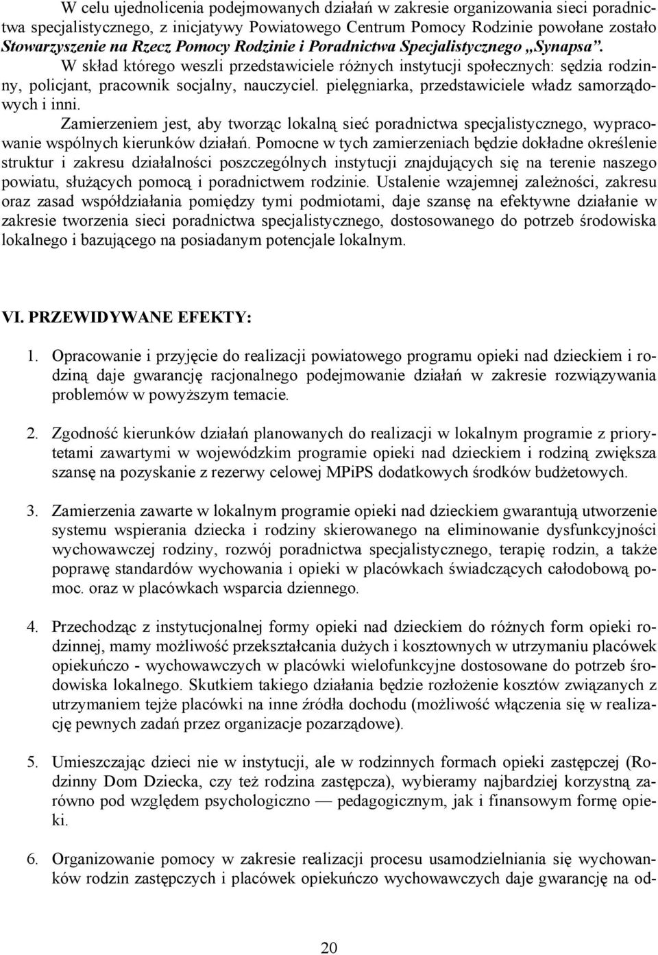 pielęgniarka, przedstawiciele władz samorządowych i inni. Zamierzeniem jest, aby tworząc lokalną sieć poradnictwa specjalistycznego, wypracowanie wspólnych kierunków działań.