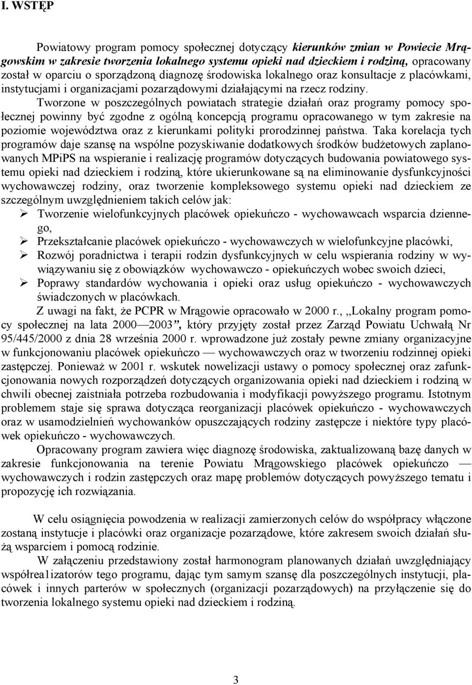 Tworzone w poszczególnych powiatach strategie działań oraz programy pomocy społecznej powinny być zgodne z ogólną koncepcją programu opracowanego w tym zakresie na poziomie województwa oraz z