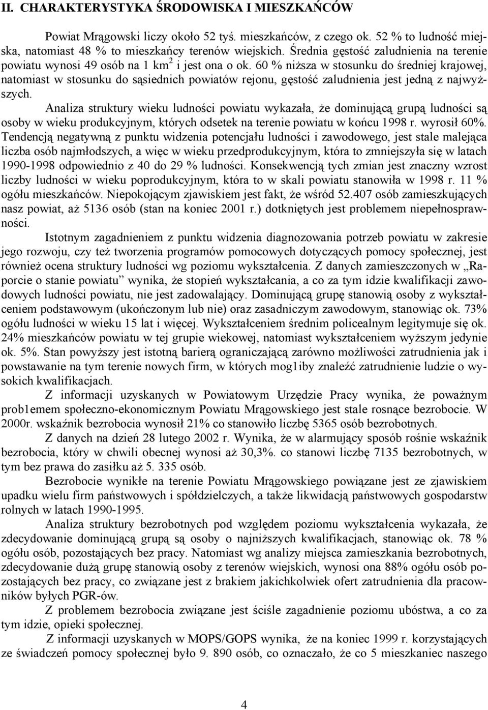 60 % niższa w stosunku do średniej krajowej, natomiast w stosunku do sąsiednich powiatów rejonu, gęstość zaludnienia jest jedną z najwyższych.