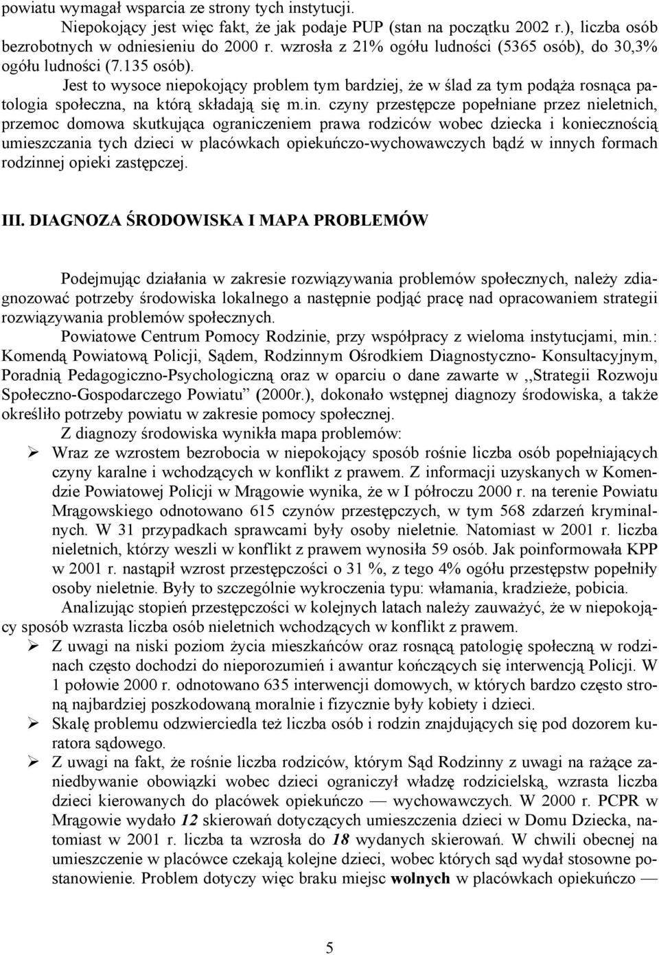 Jest to wysoce niepokojący problem tym bardziej, że w ślad za tym podąża rosnąca patologia społeczna, na którą składają się m.in.