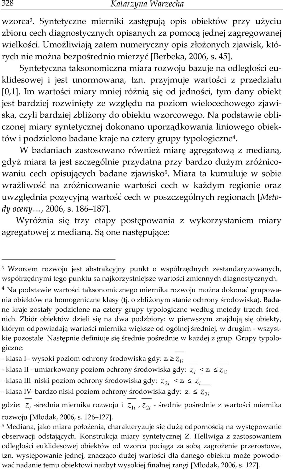 Syntetyczna taksonomiczna miara rozwoju bazuje na odległości euklidesowej i jest unormowana, tzn. przyjmuje wartości z przedziału [0,1].